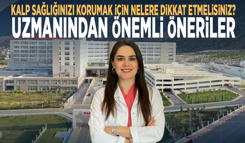 Kalp sağlığınızı korumak için nelere dikkat etmelisiniz? Uzmanından önemli öneriler