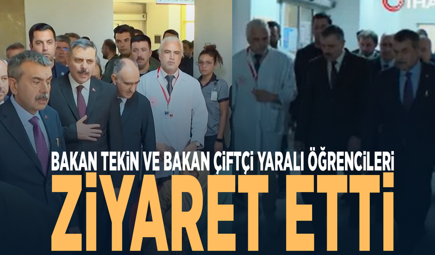 Bakan Tekin ve Bakan Çiftçi yaralı öğrencileri ziyaret etti