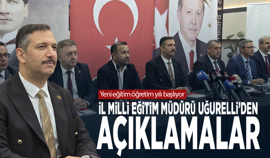 Yeni eğitim öğretim yılı başlıyor... İl Milli Eğitim Müdürü Uğurelli’den açıklamalar