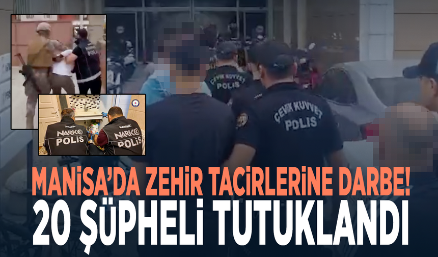 Manisa’da zehir tacirlerine darbe! 20 şüpheli tutuklandı