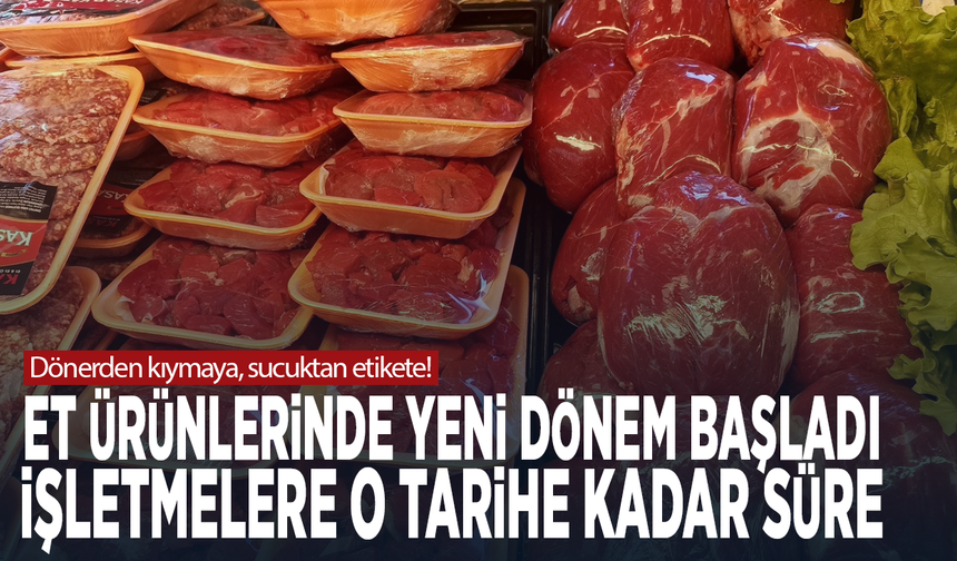 Dönerden kıymaya, sucuktan etikete! Et ürünlerinde yeni dönem başladı, işletmelere o tarihe kadar süre