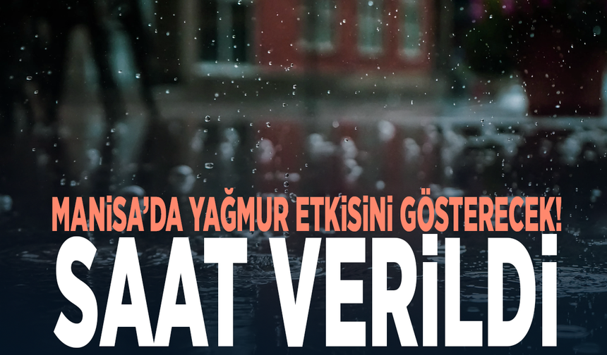 Manisa’da yağmur etkisini gösterecek! Saat verildi