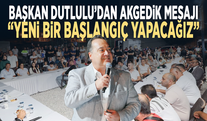 Başkan Dutlulu’dan Akgedik mesajı: “Yeni bir başlangıç yapacağız”
