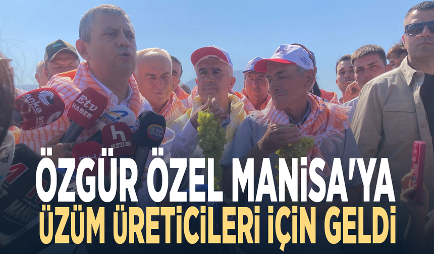 Özgür Özel Manisa'ya üzüm üreticileri için geldi