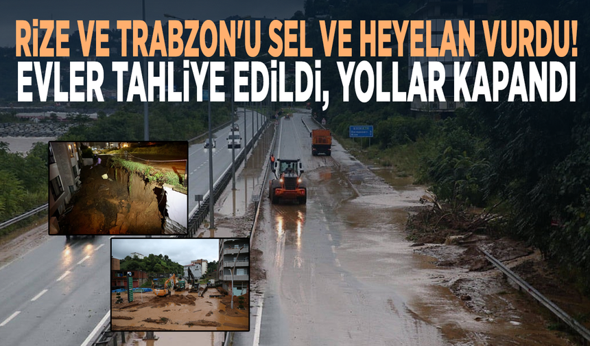 Rize ve Trabzon'u sel ve heyelan vurdu! Evler tahliye edildi, yollar kapandı