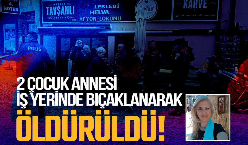 51 yaşındaki 2 çocuk annesi, iş yerinde bıçaklanarak öldürüldü