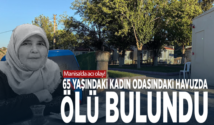 Manisa’da acı olay! 65 yaşındaki kadın odasındaki havuzda ölü bulundu