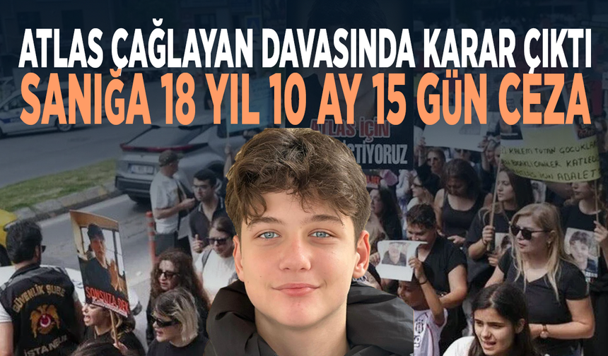 Atlas Çağlayan davasında karar çıktı: Sanığa 18 yıl 10 ay 15 gün ceza