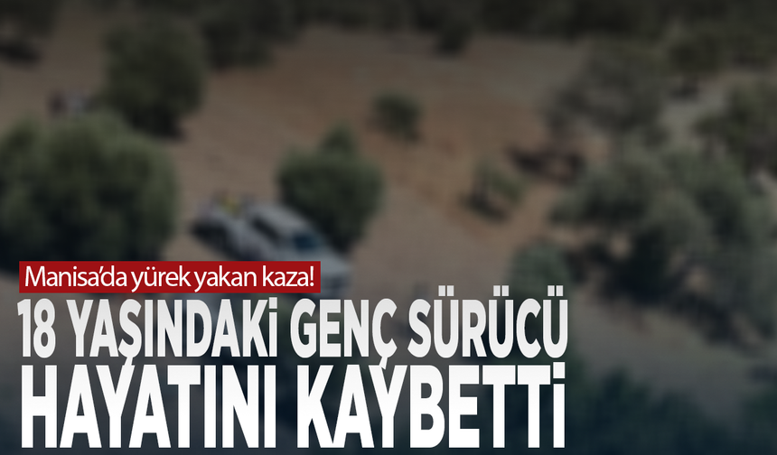 Manisa’da yürek yakan kaza! 18 yaşındaki genç sürücü hayatını kaybetti