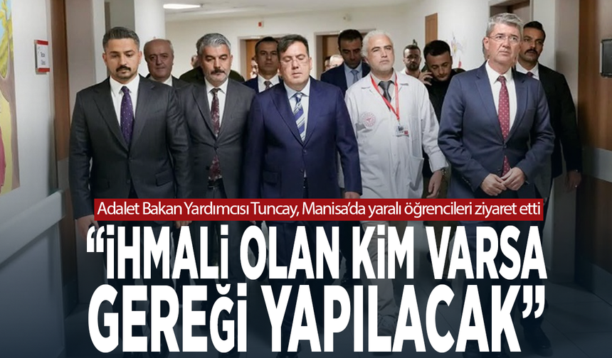 Adalet Bakan Yardımcısı Tuncay, Manisa’da yaralı öğrencileri ziyaret etti: “İhmali olan kim varsa gereği yapılacak”