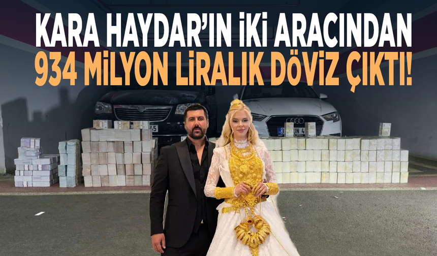 Kara Haydar’ın iki aracından 934 milyon liralık döviz çıktı!