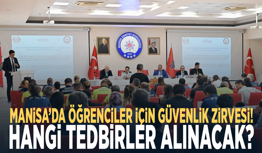 Manisa’da öğrenciler için güvenlik zirvesi! Hangi tedbirler alınacak?