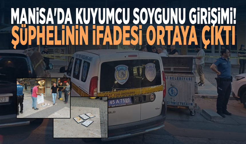 Manisa'da kuyumcu soygunu girişimi! Şüphelinin ifadesi ortaya çıktı