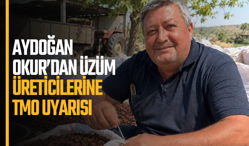 Aydoğan Okur’dan üzüm üreticilerine TMO uyarısı