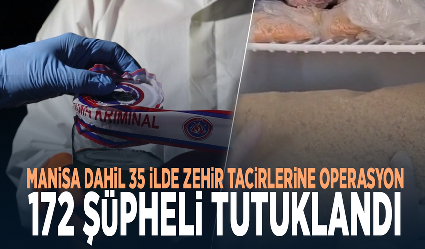 Manisa dahil 35 ilde zehir tacirlerine operasyon: 172 şüpheli tutuklandı