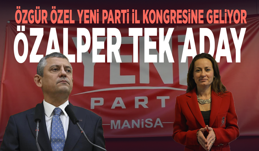 Özgür Özel YENİ Parti il kongresine geliyor... Özalper tek aday