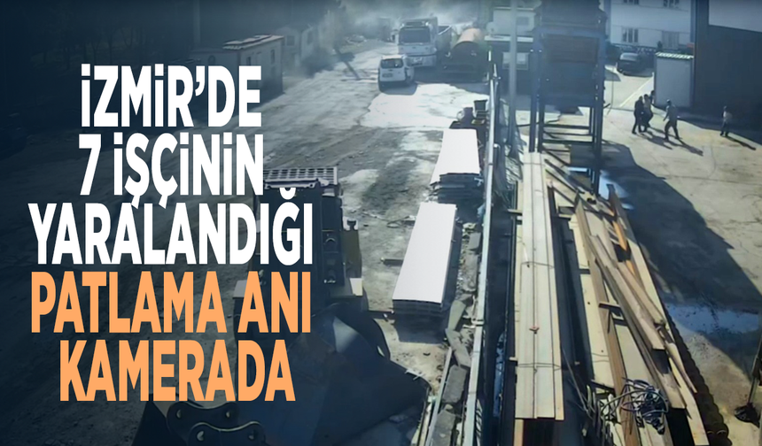 İzmir’de 7 işçinin yaralandığı patlama anı kamerada