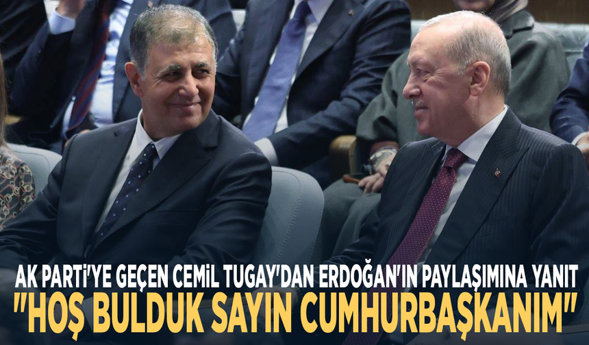 AK Parti'ye geçen Cemil Tugay'dan Erdoğan'ın paylaşımına yanıt: "Hoş bulduk Sayın Cumhurbaşkanım"