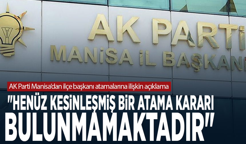AK Parti Manisa’dan ilçe başkanı atamalarına ilişkin açıklama: "Henüz kesinleşmiş bir atama kararı bulunmamaktadır"