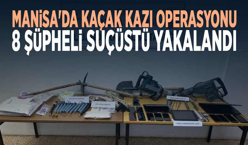 Manisa'da kaçak kazı operasyonu: 8 şüpheli suçüstü yakalandı