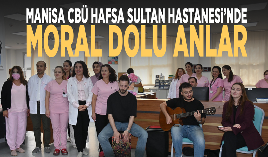 Manisa CBÜ Hafsa Sultan Hastanesi’nde moral dolu anlar