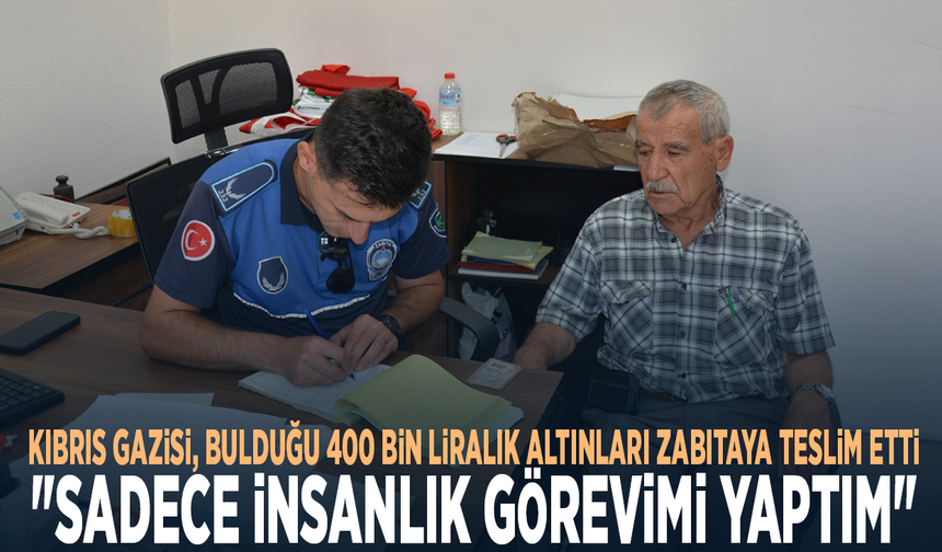 Kıbrıs Gazisi, bulduğu 400 bin liralık altınları zabıtaya teslim etti: "Sadece insanlık görevimi yaptım"