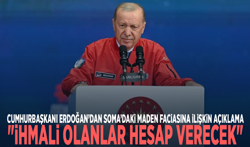 Cumhurbaşkanı Erdoğan’dan Soma’daki maden faciasına ilişkin açıklama: "İhmali olanlar hesap verecek"