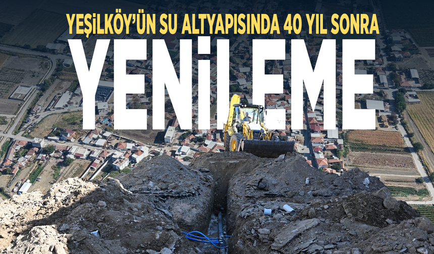 Yeşilköy’ün su altyapısında 40 yıl sonra yenileme