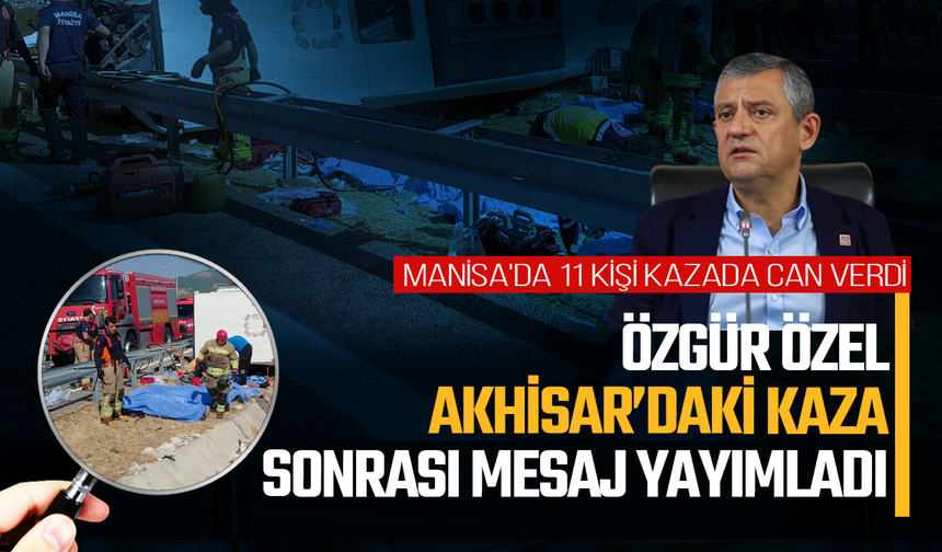 Özgür Özel, Akhisar’daki kaza sonrası mesaj yayımladı