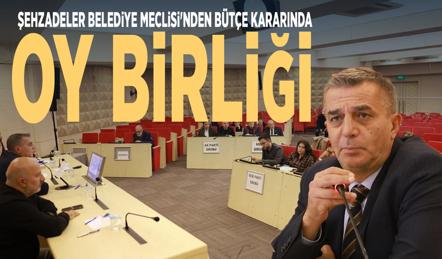 Şehzadeler Belediye Meclisi'nden bütçe kararında oy birliği