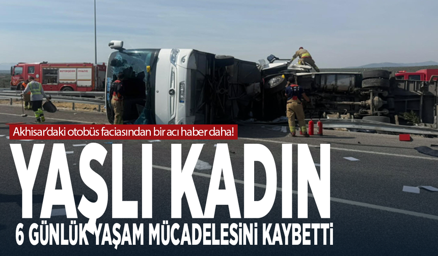 Akhisar’daki otobüs faciasından bir acı haber daha! Yaşlı kadın 6 günlük yaşam mücadelesini kaybetti