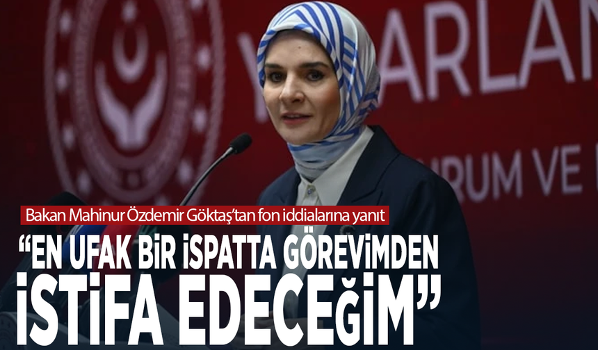Bakan Mahinur Özdemir Göktaş’tan fon iddialarına yanıt: “En ufak bir ispatta görevimden istifa edeceğim”
