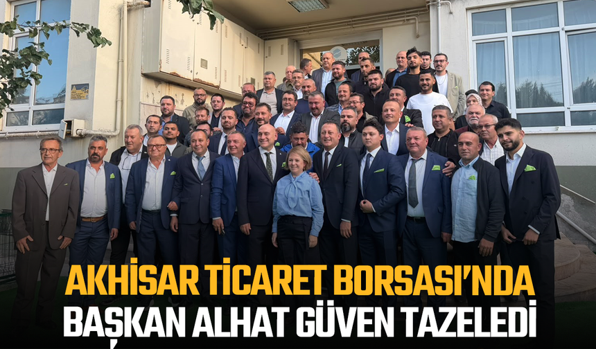 Akhisar Ticaret Borsası’nda Başkan Alhat güven tazeledi