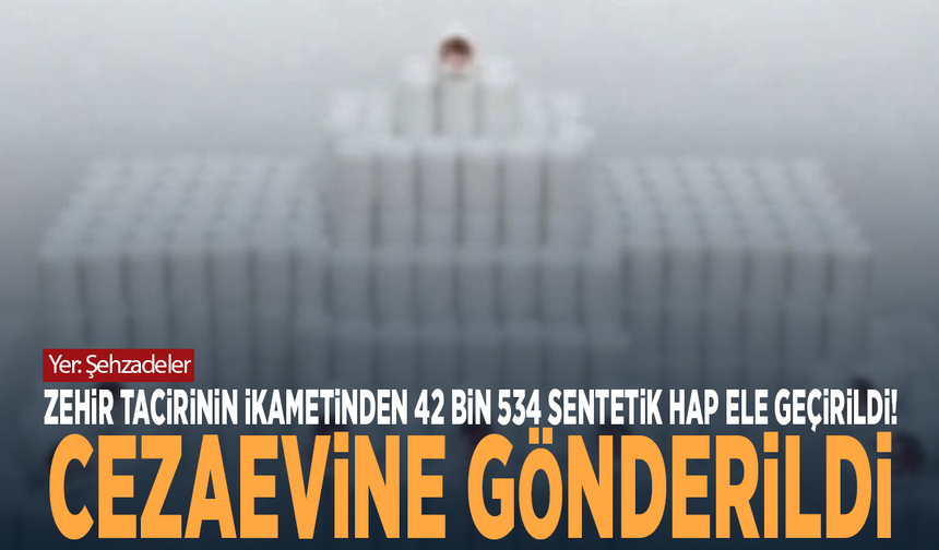 Zehir tacirinin ikametinden 42 bin 534 sentetik hap ele geçirildi! Cezaevine gönderildi