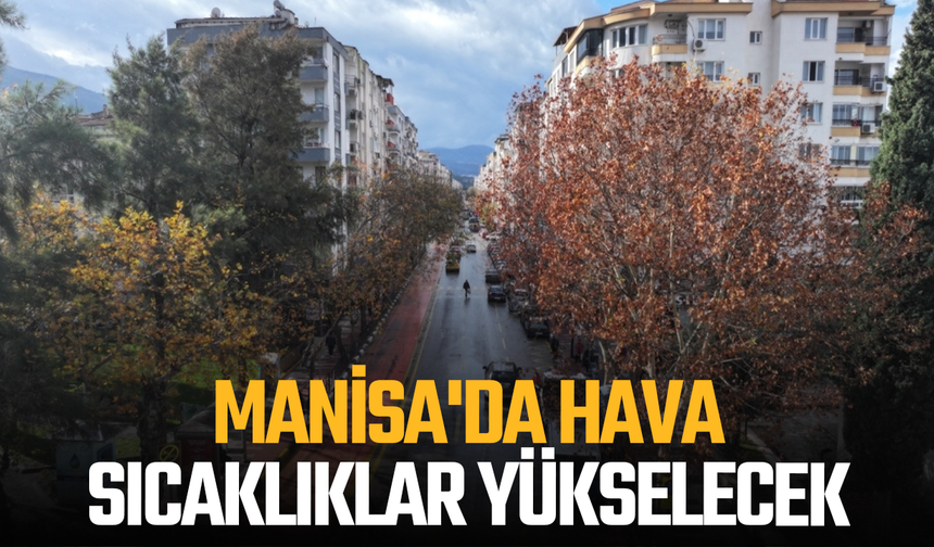 Manisa'da hava sıcaklıklar yükselecek
