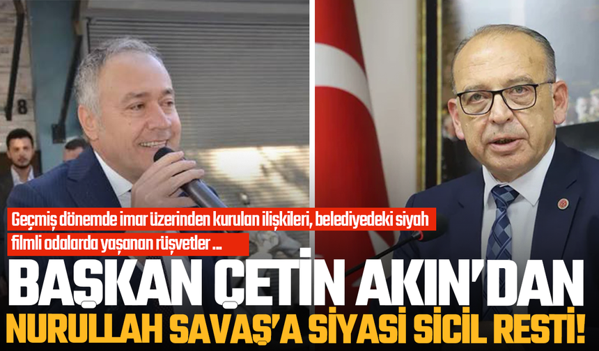 Çetin Akın’dan MHP İl Başkanı Nurullah Savaş’a Sert Yanıt: Önce kendi siyasi sicilinizle yüzleşin
