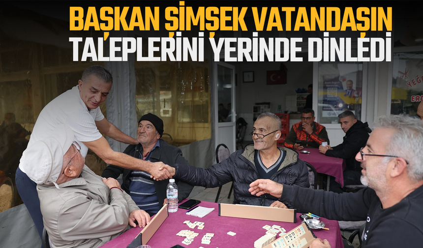 Başkan Şimşek, vatandaşın taleplerini yerinde dinledi