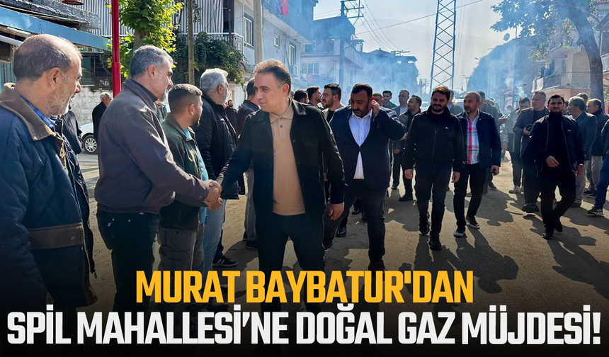 Murat Baybatur'dan Spil Mahallesi’ne doğal gaz müjdesi!