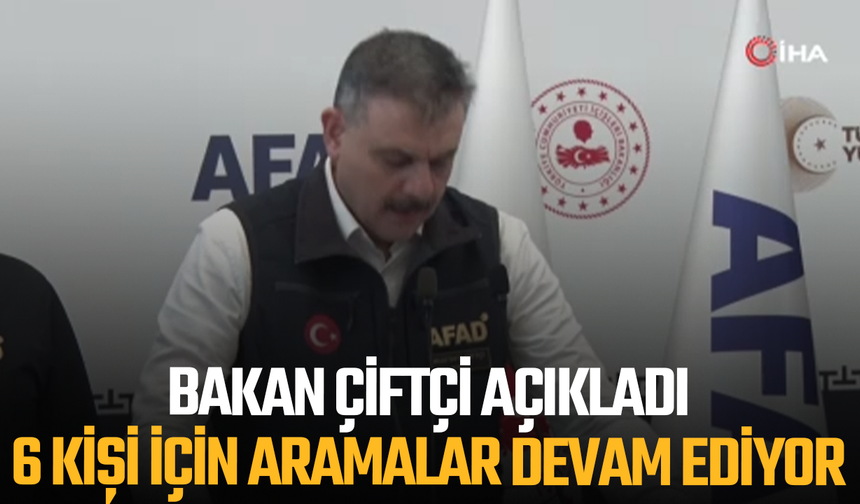 Bakan Çiftçi: Ekiplerimiz 6 kişi için aramalar devam ediyor
