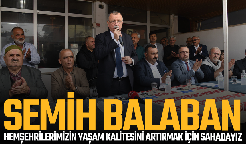 Semih Balaban: Hemşehrilerimizin Yaşam Kalitesini Artırmak İçin Sahadayız