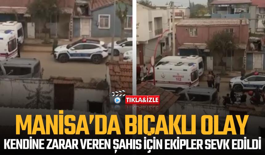 Manisa’da Bıçaklı Olay: Kendine Zarar Veren Şahıs İçin Ekipler Sevk Edildi