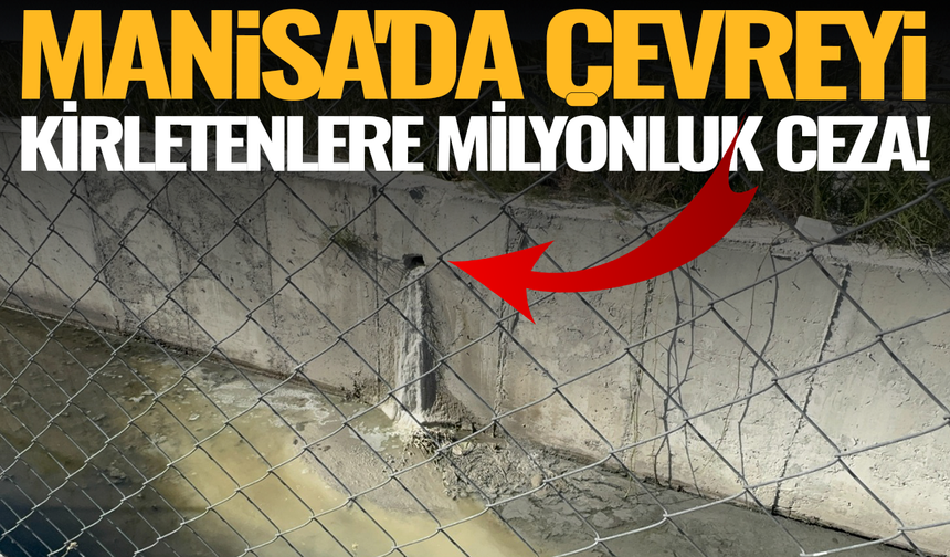 Manisa'da çevre kirletenlere milyonluk ceza!