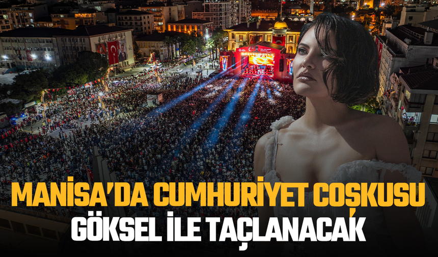 Manisa’da Cumhuriyet coşkusu Göksel ile taçlanacak