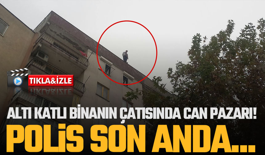 Altı katlı binanın çatısında can pazarı! Polis son anda...