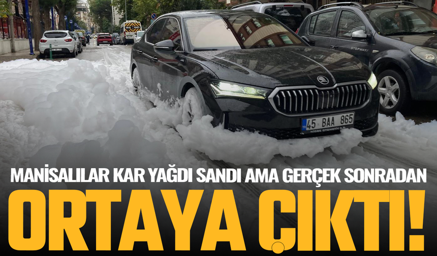 Manisalılar kar yağdı sandı gerçek sonradan ortaya çıktı