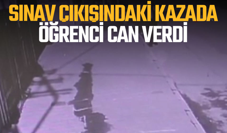 Sınav çıkışında feci kazada 1 öğrenci hayatını kaybetti