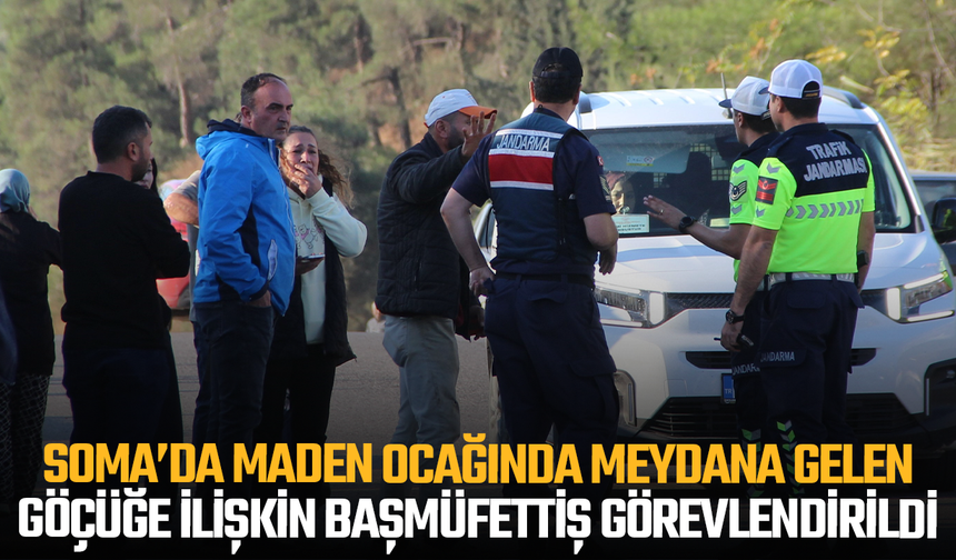 Soma’da maden ocağında meydana gelen göçüğe ilişkin başmüfettiş görevlendirildi