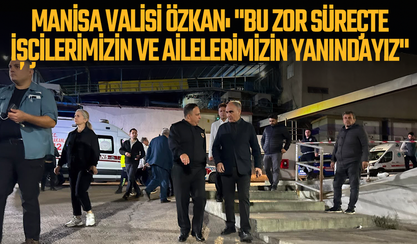 Manisa Valisi Özkan: "Bu zor süreçte işçilerimizin ve ailelerimizin yanındayız"