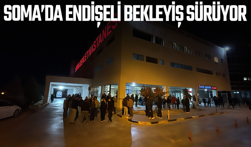 Soma’da endişeli bekleyiş sürüyor