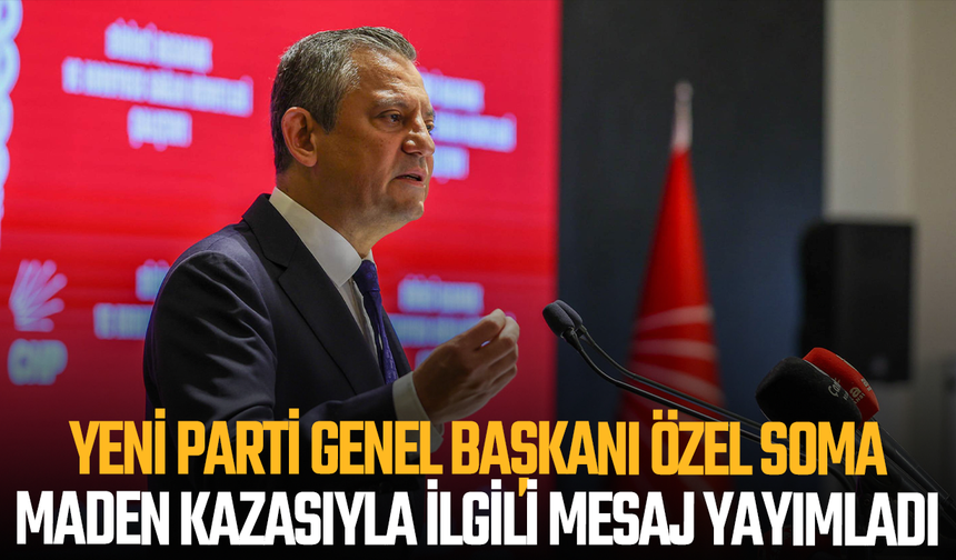 Yeni Parti Genel Başkanı Özel’den Soma Maden kazasıyla ilgili mesaj yayımladı